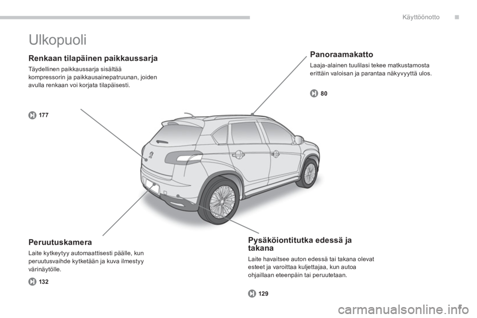 PEUGEOT 4008 2014  Omistajan Käsikirja (in Finnish) .
5
Käyttöönotto
   
Renkaan tilapäinen paikkaussarja 
 
Täydellinen paikkaussarja sisältää 
kompressorin ja paikkausainepatruunan, joiden 
avulla renkaan voi korjata tilapäisesti.  
17 7
   