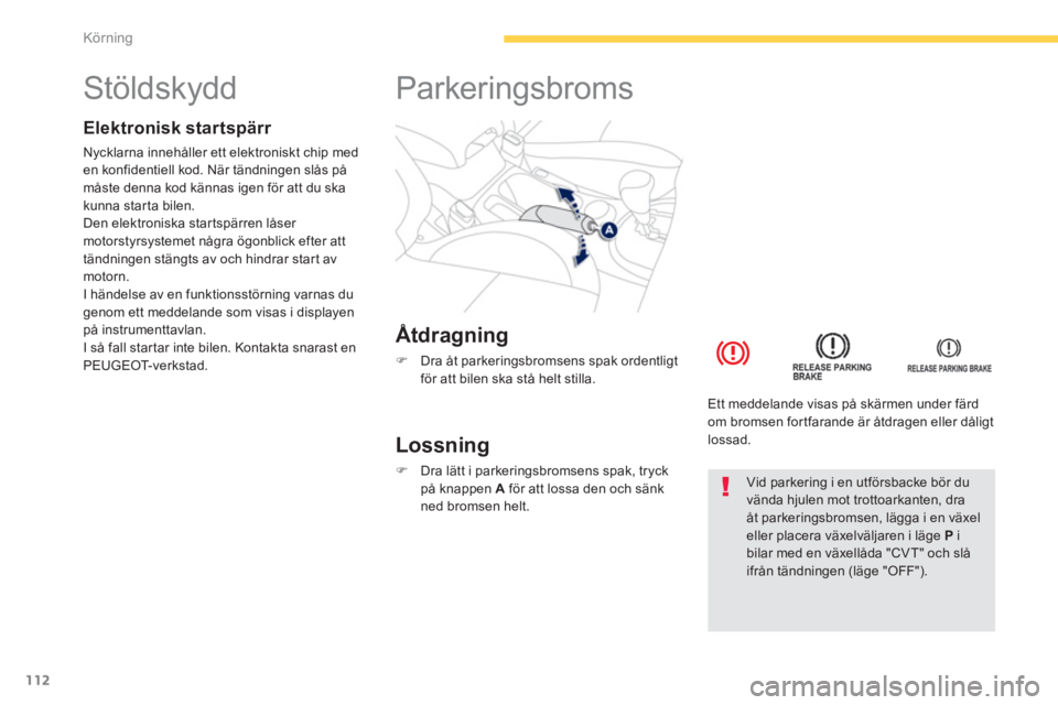 PEUGEOT 4008 2014  Bruksanvisningar (in Swedish) 112
Körning
   
 
 
 
 
 
 
 
 
 
 
Stöldskydd  
 
 
Elektronisk startspärr 
 
Nycklarna innehåller ett elektroniskt chip med 
en konfidentiell kod. När tändningen slås på 
måste denna kod kà PEUGEOT 4008 2014  Bruksanvisningar (in Swedish) 112
Körning
   
 
 
 
 
 
 
 
 
 
 
Stöldskydd  
 
 
Elektronisk startspärr 
 
Nycklarna innehåller ett elektroniskt chip med 
en konfidentiell kod. När tändningen slås på 
mÃ¥ste denna kod kÃ