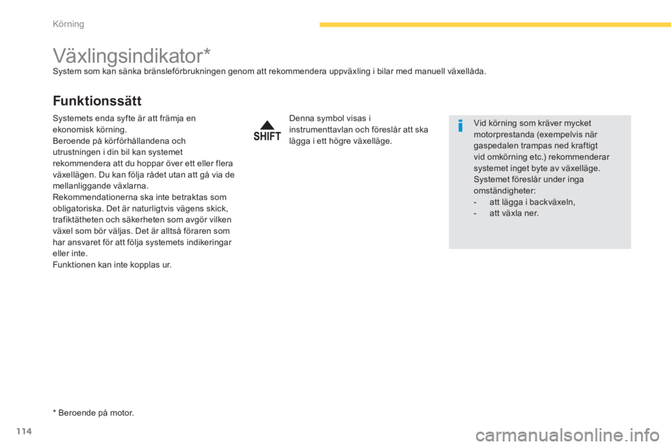 PEUGEOT 4008 2014  Bruksanvisningar (in Swedish) 114
Körning
   
 
 
 
 
 
 
 
 
 
 
Växlingsindikator *   
System som kan sänka bränsleförbrukningen genom att rekommendera uppväxling i bilar med manuell växellåda. 
 
 
Funk tionssät t 
 
 