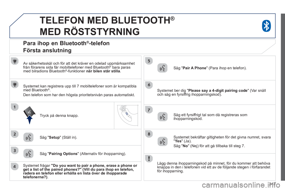 PEUGEOT 4008 2014 Bruksanvisningar (in Swedish) 247
TELEFON MED BLUETOOTH ®
MED RÖSTSTYRNING
Av säkerhetsskäl och för att det kräver en odelad uppmärksamhet
från förarens sida får mobiltelefoner med Bluetooth ® bara PEUGEOT 4008 2014 Bruksanvisningar (in Swedish) 247
TELEFON MED BLUETOOTH ®
MED RÖSTSTYRNING
Av säkerhetsskäl och för att det kräver en odelad uppmärksamhet
från förarens sida får mobiltelefoner med Bluetooth ® bara