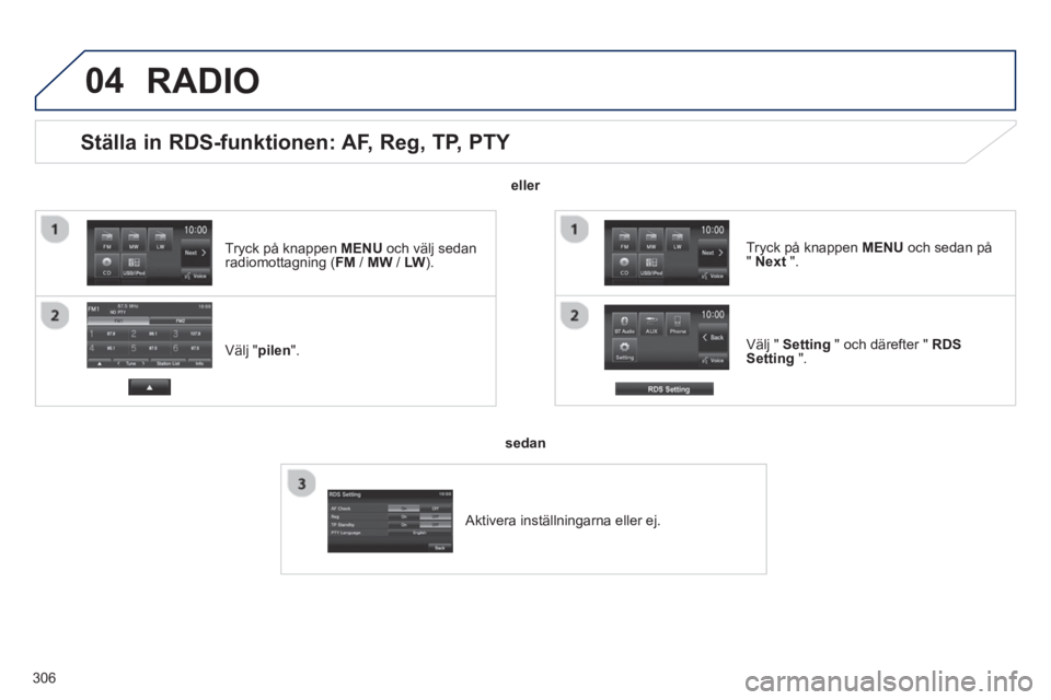 PEUGEOT 4008 2014 Bruksanvisningar (in Swedish) 306
04
Ställa in RDS-funktionen: AF, Reg, TP, PTY
Välj " pilen
".
Välj " Setting
" och därefter " RDS
Setting
".
Tryck på knappen MENU
och sed PEUGEOT 4008 2014 Bruksanvisningar (in Swedish) 306
04
Ställa in RDS-funktionen: AF, Reg, TP, PTY
Välj " pilen
".
Välj " Setting
" och därefter " RDS
Setting
".
Tryck på knappen MENU
och sed