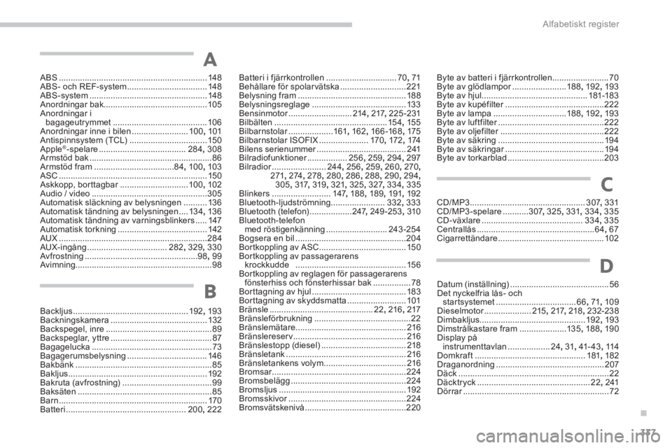 PEUGEOT 4008 2014  Bruksanvisningar (in Swedish) .
337 Alfabetiskt register
ABS ............................................................... 148
ABS- och REF-system .................................. 148
ABS-system ...............................
