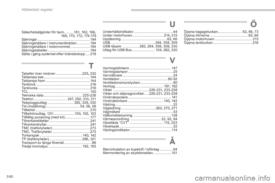 PEUGEOT 4008 2014  Bruksanvisningar (in Swedish) 340Alfabetiskt register
Underhållsindikator .........................................44
Under motorhuven ................................ 214, 215
Upplåsning ........................................ PEUGEOT 4008 2014  Bruksanvisningar (in Swedish) 340Alfabetiskt register
Underhållsindikator .........................................44
Under motorhuven ................................ 214, 215
Upplåsning ........................................