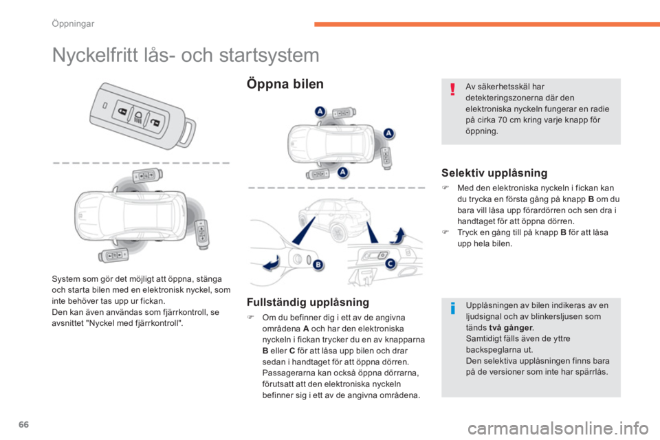 PEUGEOT 4008 2014  Bruksanvisningar (in Swedish) 66
Öppningar
   
 
 
 
 
 
 
 
 
 
 
 
 
 
 
 
 
 
 
 
 
 
 
Nyckelfritt lås- och startsystem 
 
 
Selektiv upplåsning 
 
 
 
�) 
  Med den elektroniska nyckeln i fickan kan 
du trycka en första g