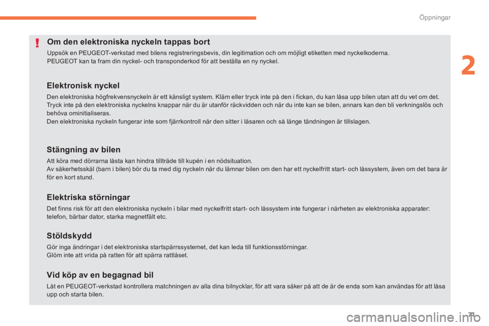PEUGEOT 4008 2014  Bruksanvisningar (in Swedish) 71
2
Öppningar
   
 
 
 
 
 
 
 
 
 
 
 
 
 
 
 
 
 
 
Om den elektroniska nyckeln tappas bort 
 
Uppsök en PEUGEOT-verkstad med bilens registreringsbevis, din legitimation och om möjligt etiketten