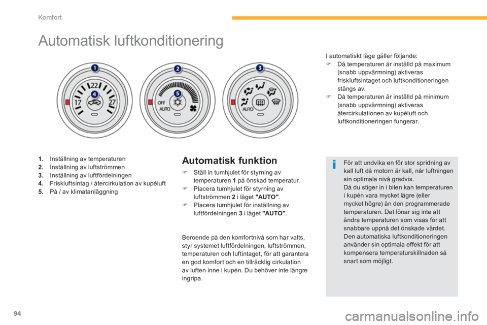 PEUGEOT 4008 2014  Bruksanvisningar (in Swedish) 94
Komfor t
   
 
 
 
 
 
 
 
 
 
 
 
 
 
 
 
 
 
 
 
Automatisk luftkonditionering 
 
 
 
1. 
  Inställning av temperaturen 
   
2. 
  Inställning av luftströmmen 
   
3. 
  Inställning av luftf