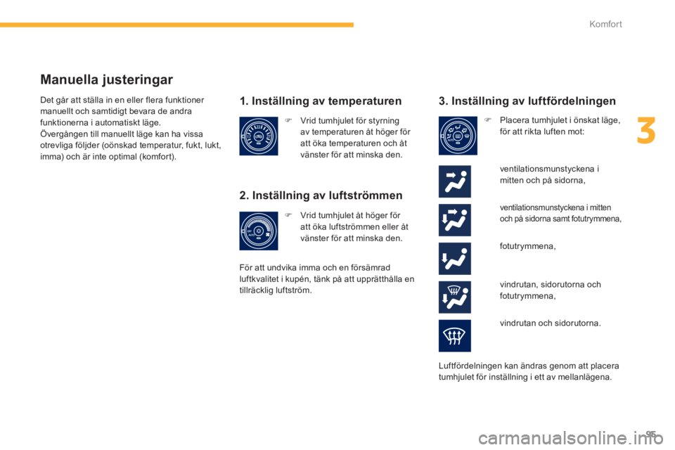 PEUGEOT 4008 2014  Bruksanvisningar (in Swedish) 95
3
Komfor t
   
Manuella justeringar 
 
 
1. Inställning av temperaturen 
   
2. Inställning av luftströmmen 
 
 ventilationsmunstyckena i mitten 
och på sidorna samt fotutrymmena, 
   
 
�) 
  