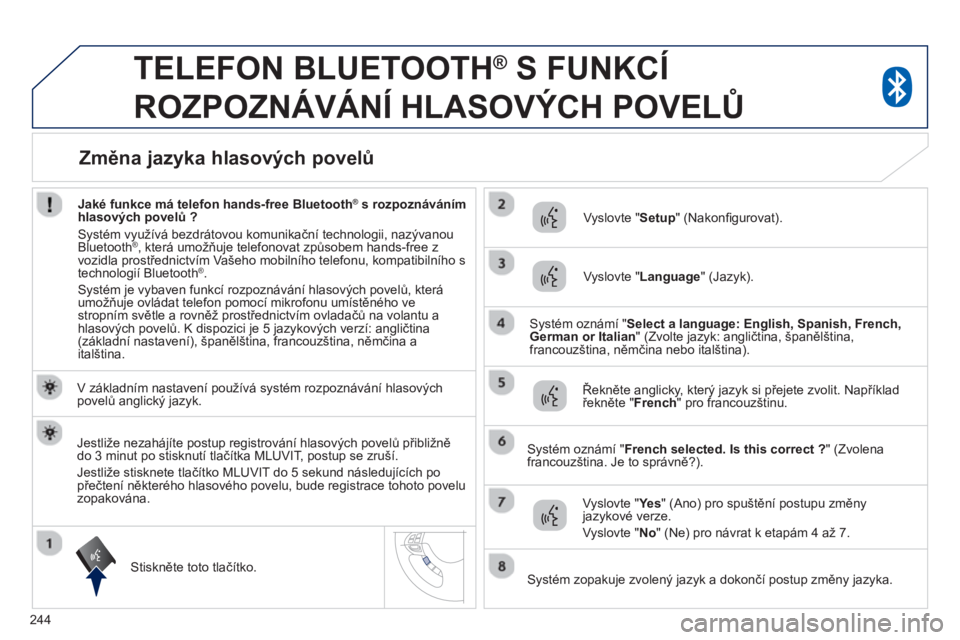 PEUGEOT 4008 2014 Návod na použití (in Czech) 244
TELEFON BLUETOOTH ®
S FUNKCÍ
ROZPOZNÁVÁNÍ HLASOVÝCH POVELŮ
V základním nastavení používá systém rozpoznávání hlasových
povelů anglický jazyk.
Stisknět PEUGEOT 4008 2014 Návod na použití (in Czech) 244
TELEFON BLUETOOTH ®
S FUNKCÍ
ROZPOZNÁVÁNÍ HLASOVÝCH POVELŮ
V základním nastavení používá systém rozpoznávání hlasových
povelů anglický jazyk.
Stisknět