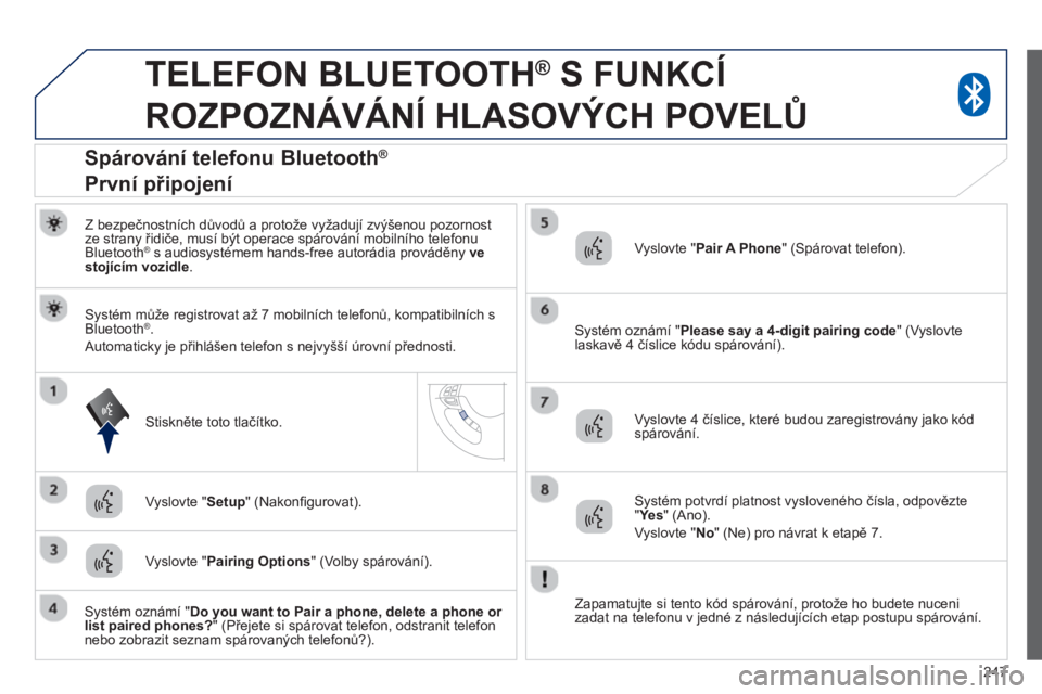 PEUGEOT 4008 2014 Návod na použití (in Czech) 247
TELEFON BLUETOOTH ®
S FUNKCÍ
ROZPOZNÁVÁNÍ HLASOVÝCH POVELŮ
Z bezpečnostních důvodů a protože vyžadují zvýšenou pozornost
ze strany řidiče, musí být operace s PEUGEOT 4008 2014 Návod na použití (in Czech) 247
TELEFON BLUETOOTH ®
S FUNKCÍ
ROZPOZNÁVÁNÍ HLASOVÝCH POVELŮ
Z bezpečnostních důvodů a protože vyžadují zvýšenou pozornost
ze strany řidiče, musí být operace s