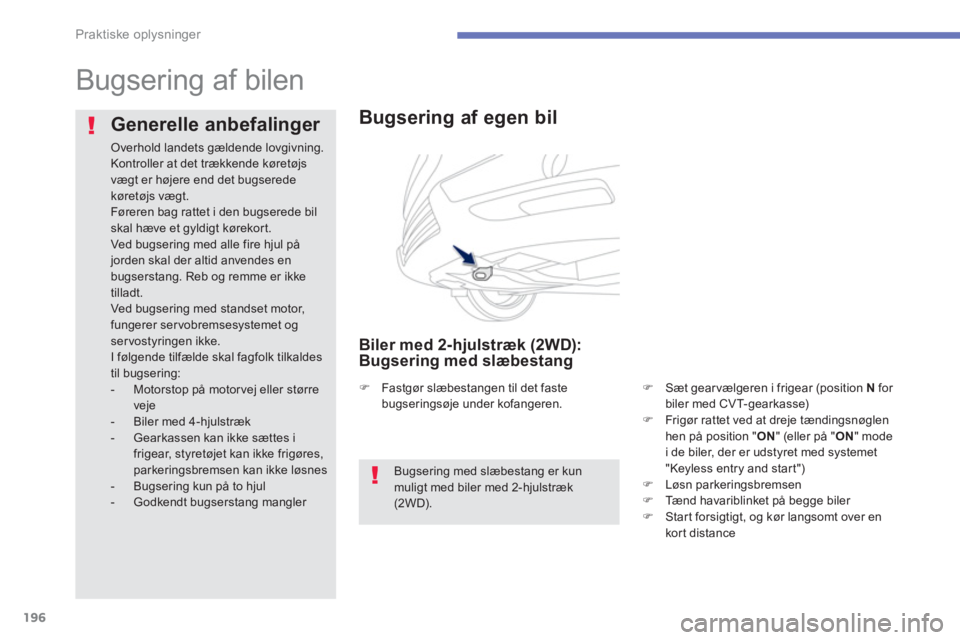 PEUGEOT 4008 2012  Brugsanvisning (in Danish) 196
Praktiske oplysninger
   
 
 
 
 
Bugsering af bilen  
 
 
 
Bugsering af egen bil 
 
 
Biler med 2-hjulstræk (2WD): Bugsering med slæbestang
�)Sæt gearvælgeren i frigear (position  N 
 for 
b