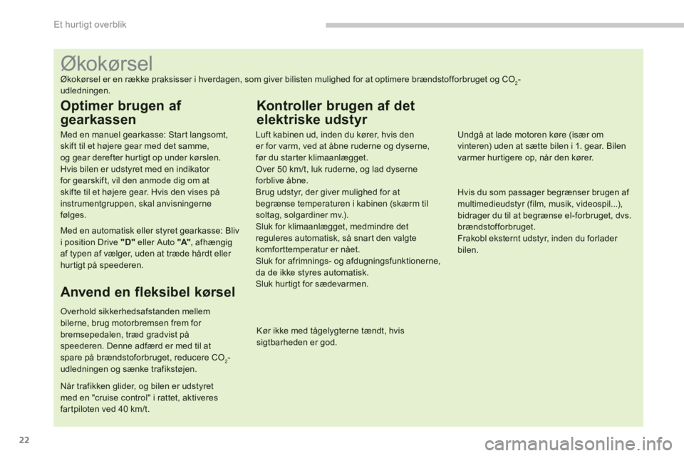PEUGEOT 4008 2012 Brugsanvisning (in Danish) 22
Et hur tigt overblik
Økokørsel
Økokørsel er en række praksisser i hverdagen, som giver bilisten PEUGEOT 4008 2012 Brugsanvisning (in Danish) 22
Et hur tigt overblik
Økokørsel
Økokørsel er en række praksisser i hverdagen, som giver bilisten