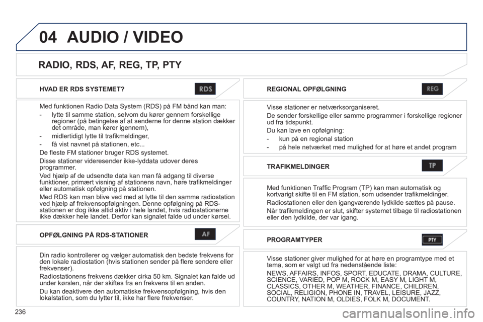 PEUGEOT 4008 2012 Brugsanvisning (in Danish) 236
04
HVAD ER RDS SYSTEMET?
Med funktionen Radio Data S
ystem (RDS) på FM bånd kan man:
- l
ytte til samme station, selvom du kører gennem forskelligeregioner (på betingelse af at senderne for PEUGEOT 4008 2012 Brugsanvisning (in Danish) 236
04
HVAD ER RDS SYSTEMET?
Med funktionen Radio Data S
ystem (RDS) på FM bånd kan man:
- l
ytte til samme station, selvom du kører gennem forskelligeregioner (på betingelse af at senderne for