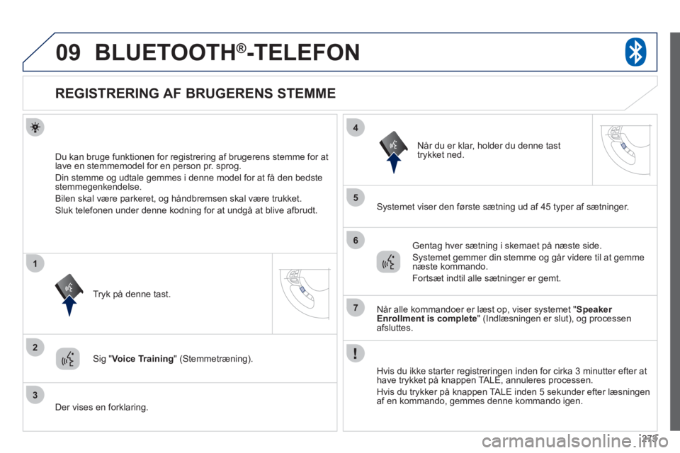PEUGEOT 4008 2012 Brugsanvisning (in Danish) 273
09
2
3
1
4
5
6
7
BLUETOOTH®-TELEFON
REGISTRERING AF BRUGERENS STEMME
Du kan bruge funktionen for registrering af brugerens stemme for atlave en stemmemodel for en p PEUGEOT 4008 2012 Brugsanvisning (in Danish) 273
09
2
3
1
4
5
6
7
BLUETOOTH®-TELEFON
REGISTRERING AF BRUGERENS STEMME
Du kan bruge funktionen for registrering af brugerens stemme for atlave en stemmemodel for en p