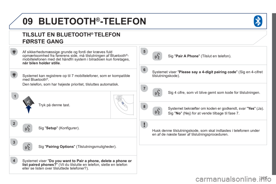 PEUGEOT 4008 2012 Brugsanvisning (in Danish) 275
09
1
3
6
8
2
5
7
4
BLUETOOTH®-TELEFON
Af sikkerhedsmæssige grunde og fordi der kræves fuld
opmærksomhed fra førerens side, må tilslutningen af Bluetooth®-mobiltelefonen med det håndfr PEUGEOT 4008 2012 Brugsanvisning (in Danish) 275
09
1
3
6
8
2
5
7
4
BLUETOOTH®-TELEFON
Af sikkerhedsmæssige grunde og fordi der kræves fuld
opmærksomhed fra førerens side, må tilslutningen af Bluetooth®-mobiltelefonen med det håndfr