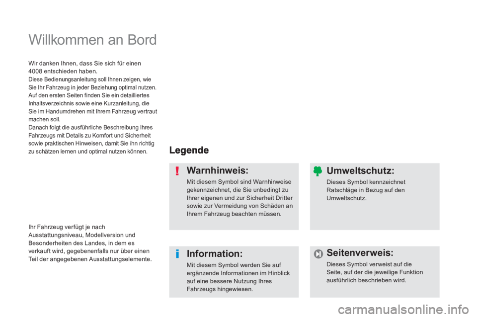 PEUGEOT 4008 2012  Betriebsanleitungen (in German)   Willkommen an Bord  
Warnhinweis: 
Mit diesem Symbol sind Warnhinweise gekennzeichnet, die Sie unbedingt zu Ihrer eigenen und zur Sicherheit Dritter sowie zur Vermeidung von Schäden an Ihrem Fahrze