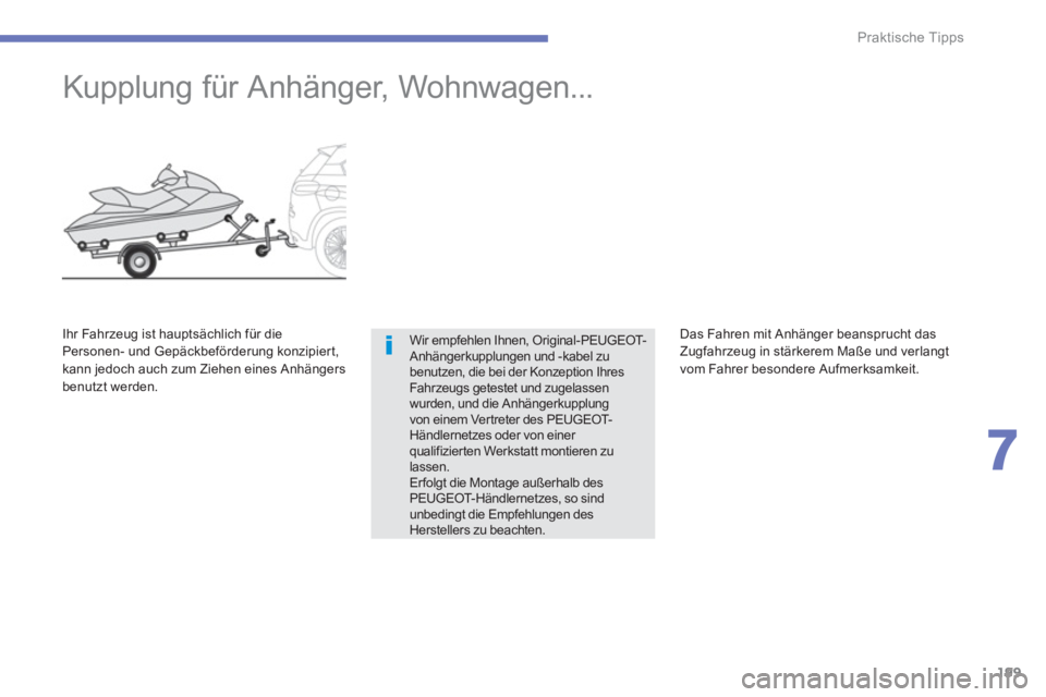 PEUGEOT 4008 2012  Betriebsanleitungen (in German) 199
7
Praktische Tipps
   
 
 
 
 
Kupplung für Anhänger, Wohnwagen... 
Wir empfehlen Ihnen, Original-PEUGEOT-Anhängerkupplungen und -kabel zubenutzen, die bei der Konzeption IhresFahrzeugs geteste