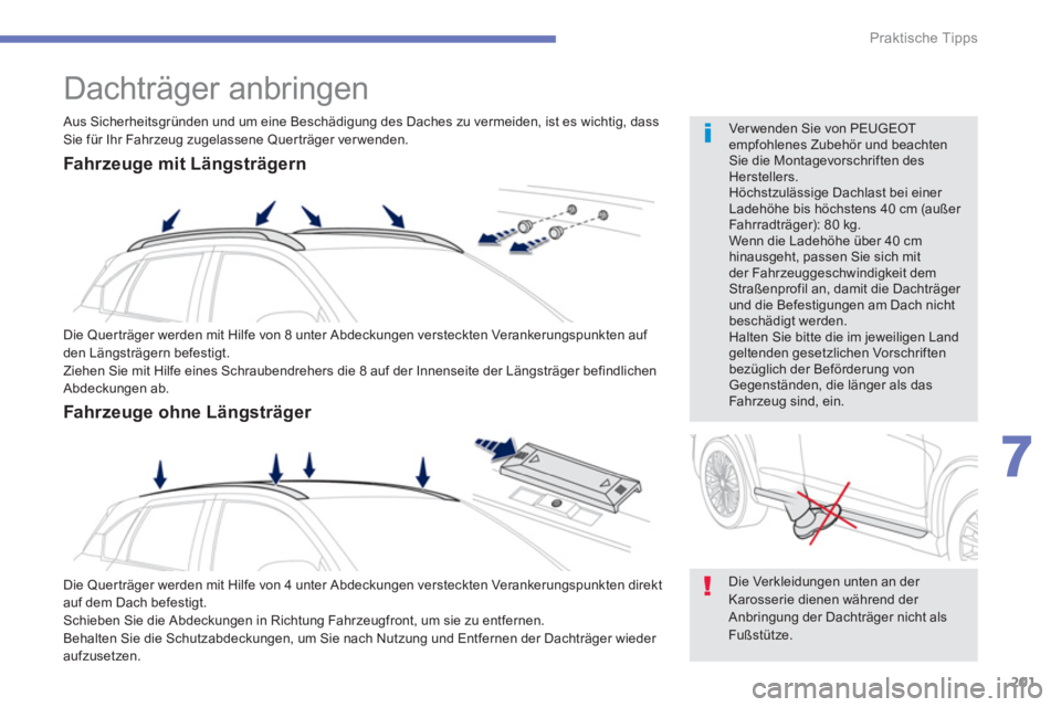 PEUGEOT 4008 2012  Betriebsanleitungen (in German) 201
7
Praktische Tipps
   
 
 
 
 
Dachträger anbringen 
 
Die Querträger werden mit Hilfe von 8 unter Abdeckungen versteckten Verankerungspunkten auf 
den Längsträgern befestigt.
  Ziehen Sie mit