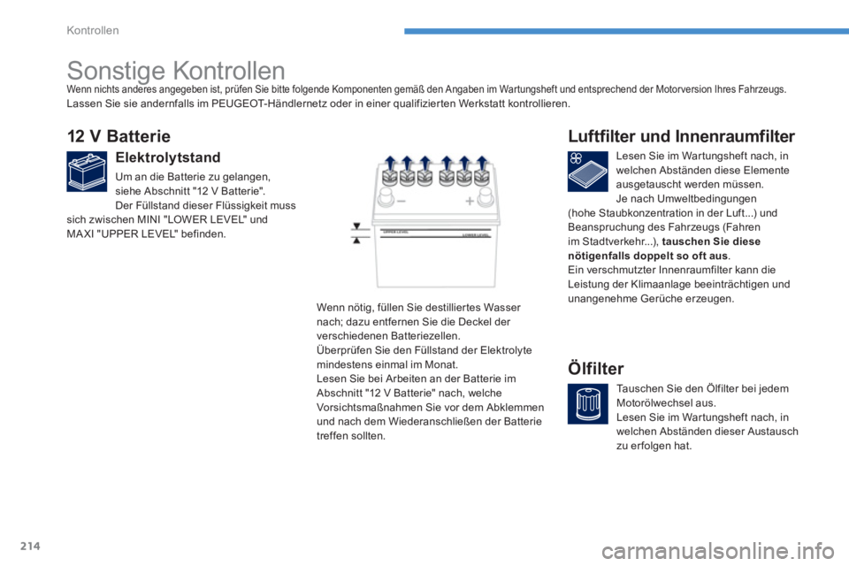 PEUGEOT 4008 2012 Betriebsanleitungen (in German) 214
Kontrollen
Sonstige Kontrollen
12 V Batterie
Elektrolytstand
Um an die Batterie zu gelangen, siehe Abschnitt "12 V Batterie".
Der Füllstand dieser Flüssigkeit musssich zw PEUGEOT 4008 2012 Betriebsanleitungen (in German) 214
Kontrollen
Sonstige Kontrollen
12 V Batterie
Elektrolytstand
Um an die Batterie zu gelangen, siehe Abschnitt "12 V Batterie".
Der Füllstand dieser Flüssigkeit musssich zw