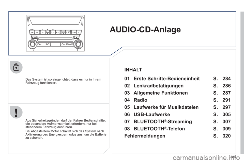 PEUGEOT 4008 2012 Betriebsanleitungen (in German) 283
AUDIO-CD-Anlage
Das System ist so eingerichtet, dass es nur in Ihrem
Fahrzeug funktioniert.
01 Erste Schritte-Bedieneinheit
Aus Sicherheitsgründen darf der Fahrer Bedienschritte,
di PEUGEOT 4008 2012 Betriebsanleitungen (in German) 283
AUDIO-CD-Anlage
Das System ist so eingerichtet, dass es nur in Ihrem
Fahrzeug funktioniert.
01 Erste Schritte-Bedieneinheit
Aus Sicherheitsgründen darf der Fahrer Bedienschritte,
di