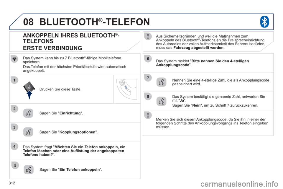 PEUGEOT 4008 2012 Betriebsanleitungen (in German) 312
08
2
4
1
6
8
3
5
7
BLUETOOTH® -TELEFON®
Das System kann bis zu 7 Bluetooth ®-fähige Mobiltelefone
speichern.
D
as Telefon mit der höchsten Prioritätsstufe wird automatischangekoppelt. PEUGEOT 4008 2012 Betriebsanleitungen (in German) 312
08
2
4
1
6
8
3
5
7
BLUETOOTH® -TELEFON®
Das System kann bis zu 7 Bluetooth ®-fähige Mobiltelefone
speichern.
D
as Telefon mit der höchsten Prioritätsstufe wird automatischangekoppelt.