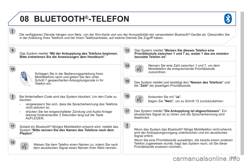 PEUGEOT 4008 2012 Betriebsanleitungen (in German) 313
10
08
9
11
12
13
14
15
16
17
Schlagen Sie in der Bedienungsanleitung IhresMobiltelefons nach und geben Sie den unter Schritt 7 gespeicherten Ankopplungscode in Ihr
Telefon ein.
BLUETOOTH® -TELE PEUGEOT 4008 2012 Betriebsanleitungen (in German) 313
10
08
9
11
12
13
14
15
16
17
Schlagen Sie in der Bedienungsanleitung IhresMobiltelefons nach und geben Sie den unter Schritt 7 gespeicherten Ankopplungscode in Ihr
Telefon ein.
BLUETOOTH® -TELE