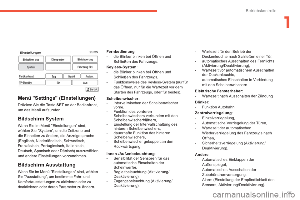 PEUGEOT 4008 2012  Betriebsanleitungen (in German) 1
57
Betriebskontrolle
   
Bildschirm System 
 
Wenn Sie im Menü "Einstellungen" sind, 
wählen Sie "System", um die Zeitzone und
die Einheiten zu ändern, die Anzeigesprache (Englisch, Niederländis