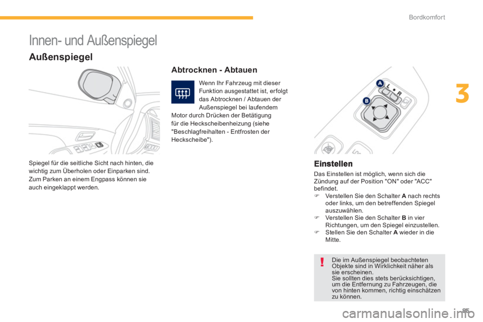 PEUGEOT 4008 2012  Betriebsanleitungen (in German) 85
3
Bordkomfort
   
 
 
 
 Innen- und Außenspiegel 
 Das Einstellen ist möglich, wenn sich die Zündung auf der Position "ON" oder "ACC"befindet. �) 
 Verstellen Sie den Schalter  Anach rechts 
ode