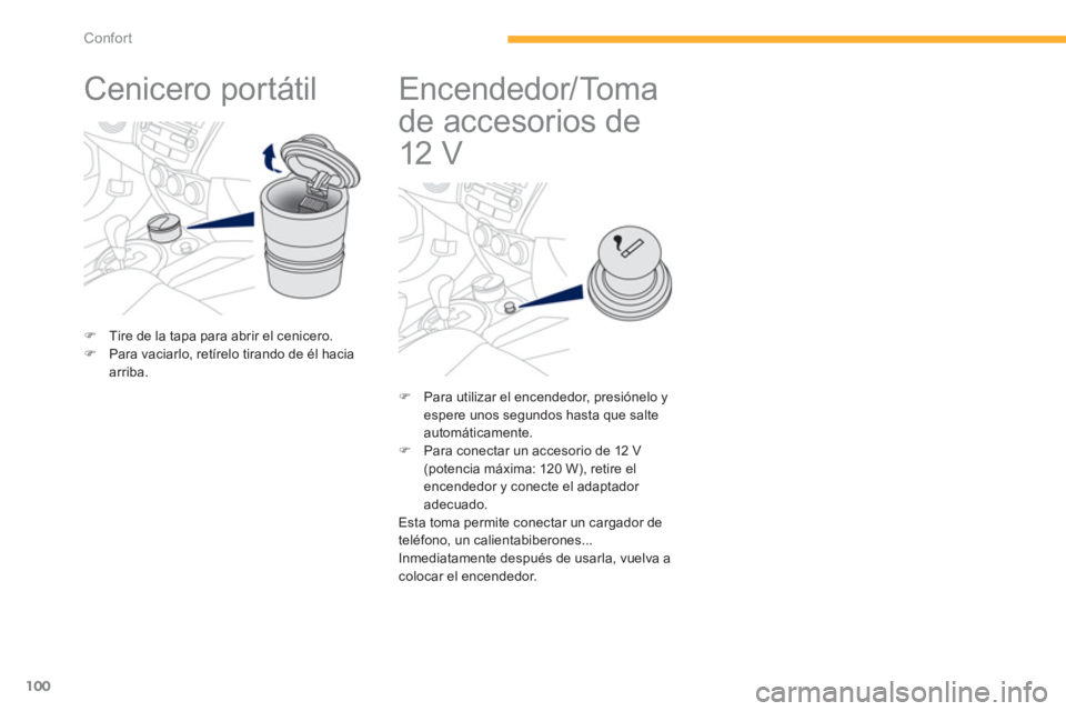 PEUGEOT 4008 2012  Manual del propietario (in Spanish) 100
Confort
   
 
 
 
 
Cenicero portátil  
�)Tire de la tapa para abrir el cenicero.�)Para vaciarlo, retírelo tirando de él haciaarriba.  
 
 
 
 
 
 
 
 
 
 
 
Encendedor/Toma 
de accesorios de 
