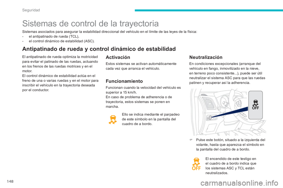 PEUGEOT 4008 2012  Manual del propietario (in Spanish) 148
Seguridad
Sistemas asociados para asegurar la estabilidad direccional del vehículo en el límite de las leyes de la física:
-   el antipatinado de rueda (TCL), 
-   el control dinámico de estab