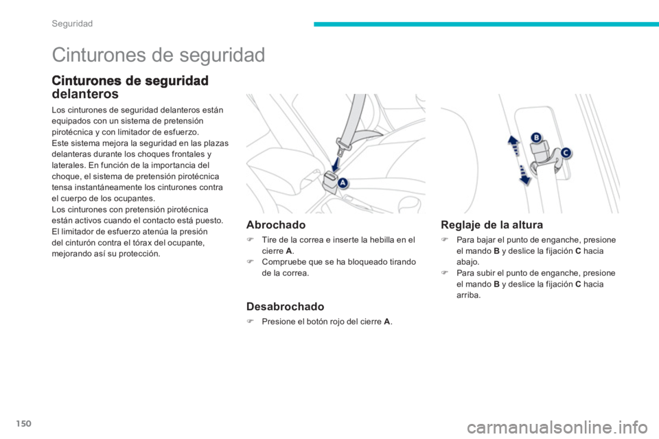 PEUGEOT 4008 2012 Manual del propietario (in Spanish) 150
Seguridad
Cinturones de seguridad
delanteros
Los cinturones de seguridad delanteros están equipados con un sistema de pretensiónpirotécnica y con limitador de esfuerzo.
Este sistema mejora PEUGEOT 4008 2012 Manual del propietario (in Spanish) 150
Seguridad
Cinturones de seguridad
delanteros
Los cinturones de seguridad delanteros están equipados con un sistema de pretensiónpirotécnica y con limitador de esfuerzo.
Este sistema mejora