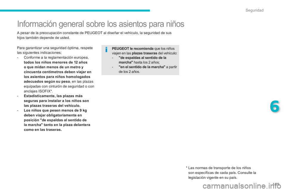 PEUGEOT 4008 2012 Manual del propietario (in Spanish) 159
6
Seguridad
Información general sobre los asientos para niños
Para garantizar una seguridad óptima, respete las siguientes indicaciones:
- Conforme a la regla PEUGEOT 4008 2012 Manual del propietario (in Spanish) 159
6
Seguridad
Información general sobre los asientos para niños
Para garantizar una seguridad óptima, respete las siguientes indicaciones:
- Conforme a la regla