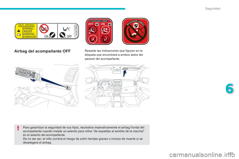 PEUGEOT 4008 2012 Manual del propietario (in Spanish) 161
6
Seguridad
Airbag del acompañante OFF Respete las indicaciones que figuran en la
etiqueta que encontrará a ambos lados del
parasol del acompañante.
Para garantizar la seguridad de PEUGEOT 4008 2012 Manual del propietario (in Spanish) 161
6
Seguridad
Airbag del acompañante OFF Respete las indicaciones que figuran en la
etiqueta que encontrará a ambos lados del
parasol del acompañante.
Para garantizar la seguridad de
