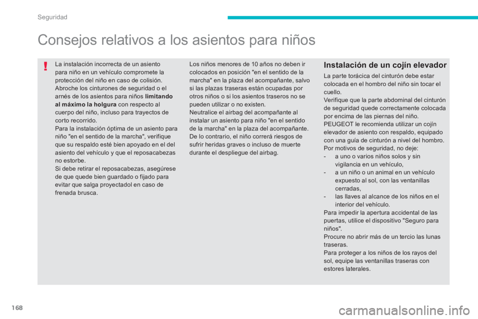 PEUGEOT 4008 2012 Manual del propietario (in Spanish) 168
Seguridad
La instalación incorrecta de un asientopara niño en un vehÃculo compromete la protección del niño en caso de colisión. Abroche los cinturones de seguridad o elarnés de los asie PEUGEOT 4008 2012 Manual del propietario (in Spanish) 168
Seguridad
La instalación incorrecta de un asientopara niño en un vehÃculo compromete la protección del niño en caso de colisión. Abroche los cinturones de seguridad o elarnés de los asie