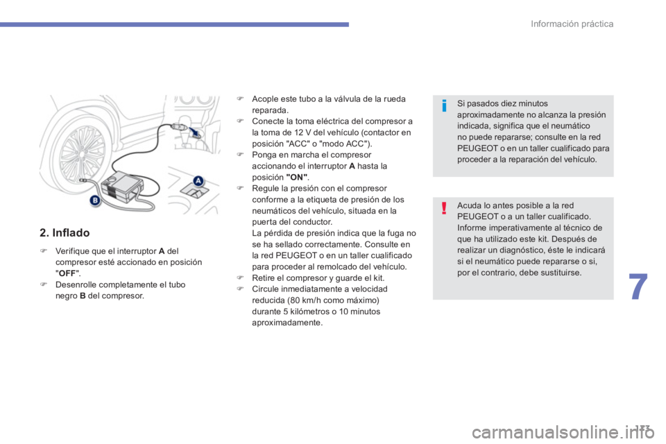 PEUGEOT 4008 2012  Manual del propietario (in Spanish) 173
7
Información práctica
   
2. Inflado 
�)Ver ifique que el interruptor A 
 del compresor esté accionado en posición 
" OFF 
". �)Desenrolle completamente el tubo negro  Bdel compresor. 
�) 
  
