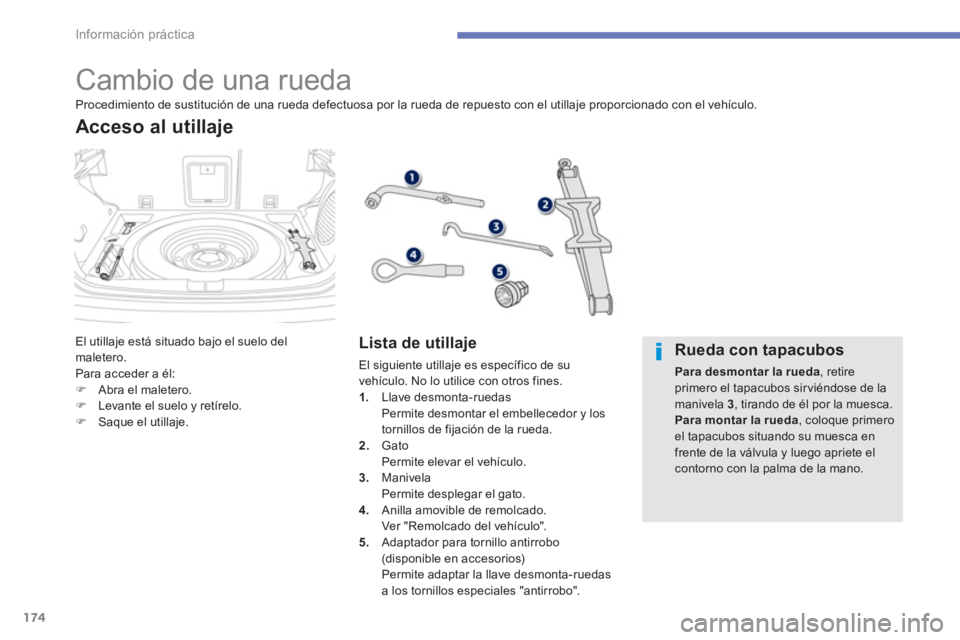 PEUGEOT 4008 2012  Manual del propietario (in Spanish) 174
Información práctica
   
 
 
 
 
 
 
 
 
 
 
 
 
 
 
 
 
 
 
 
 
 
 
Cambio de una rueda 
El utillaje está situado bajo el suelo del maletero.
Para acceder a él: �)Abra el maletero. �)Levante 