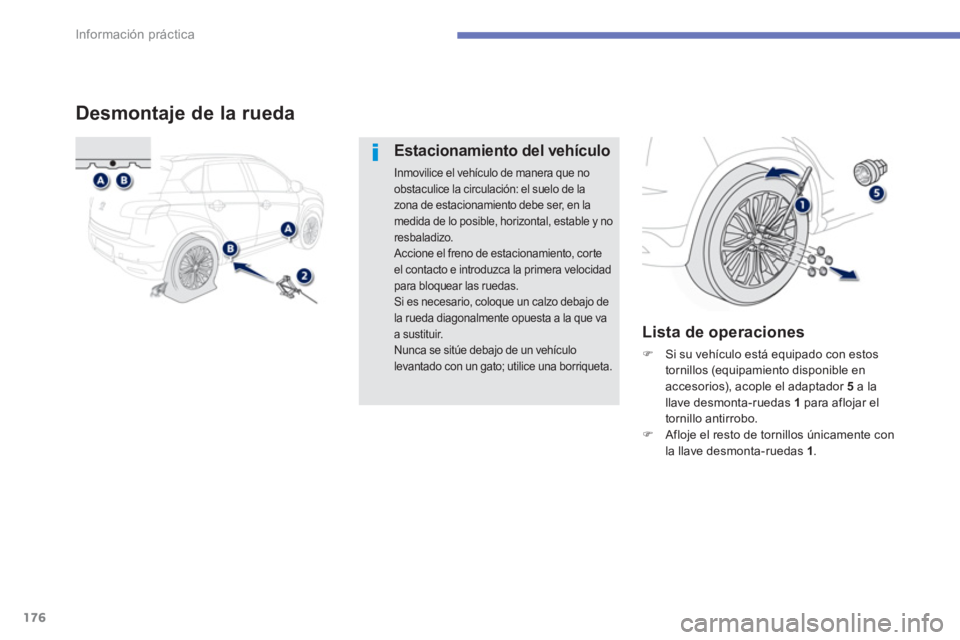 PEUGEOT 4008 2012  Manual del propietario (in Spanish) 176
Información práctica
Desmontaje de la rueda
Estacionamiento del vehículo 
Inmovilice el vehículo de manera que noobstaculice la circulación: el suelo de lazona de estacionamiento debe ser, en