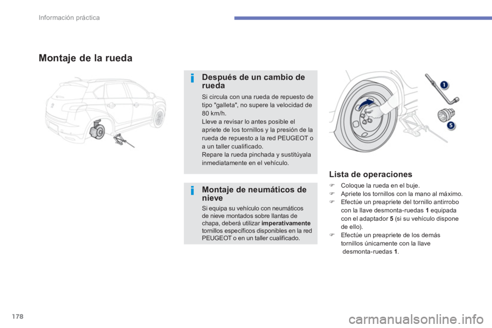 PEUGEOT 4008 2012  Manual del propietario (in Spanish) 178
Información práctica
Montaje de la rueda
Después de un cambio derueda 
Si circula con una rueda de repuesto detipo "galleta", no supere la velocidad de 80 km/h.
Lleve a revisar lo antes posible