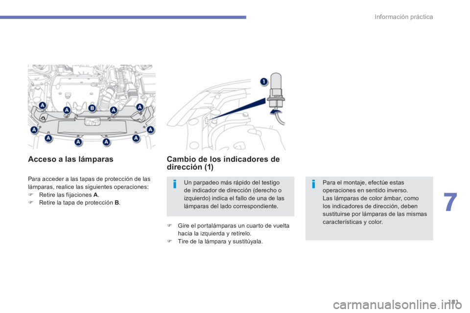 PEUGEOT 4008 2012  Manual del propietario (in Spanish) 181
7
Información práctica
  Para acceder a las tapas de protección de las 
lámparas, realice las siguientes operaciones:�)Retire las fijaciones A  . �)Retire la tapa de protección  B . 
 
 
 
Ac