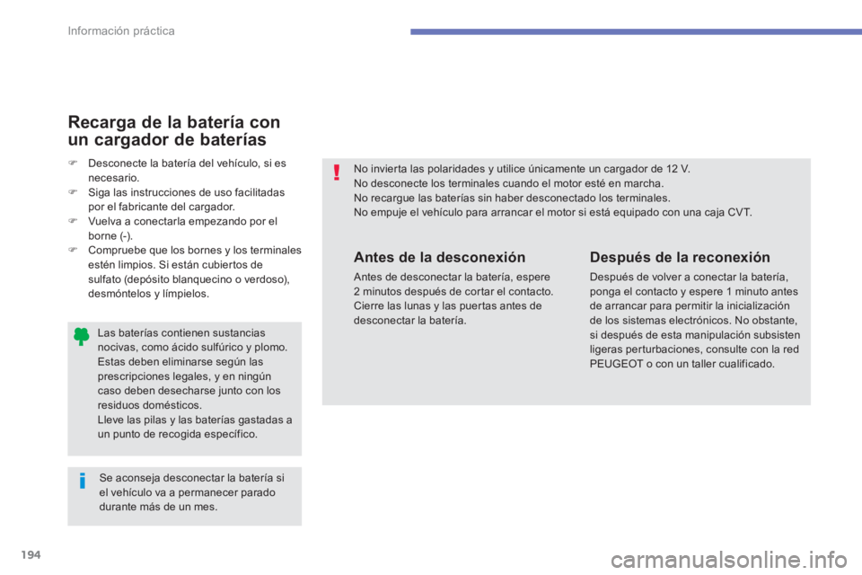PEUGEOT 4008 2012  Manual del propietario (in Spanish) 194
Información práctica
   
Las baterías contienen sustancias nocivas, como ácido sulfúrico y plomo.Estas deben eliminarse según las prescripciones legales, y en ningúncaso deben desecharse ju