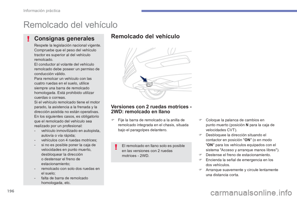 PEUGEOT 4008 2012  Manual del propietario (in Spanish) 196
Información práctica
   
 
 
 
 
Remolcado del vehículo  
 
 
 
Remolcado del vehículo
 
 Versiones con 2 ruedas motrices - 
2WD: remolcado en llano 
�)Coloque la palanca de cambios enpunto mu