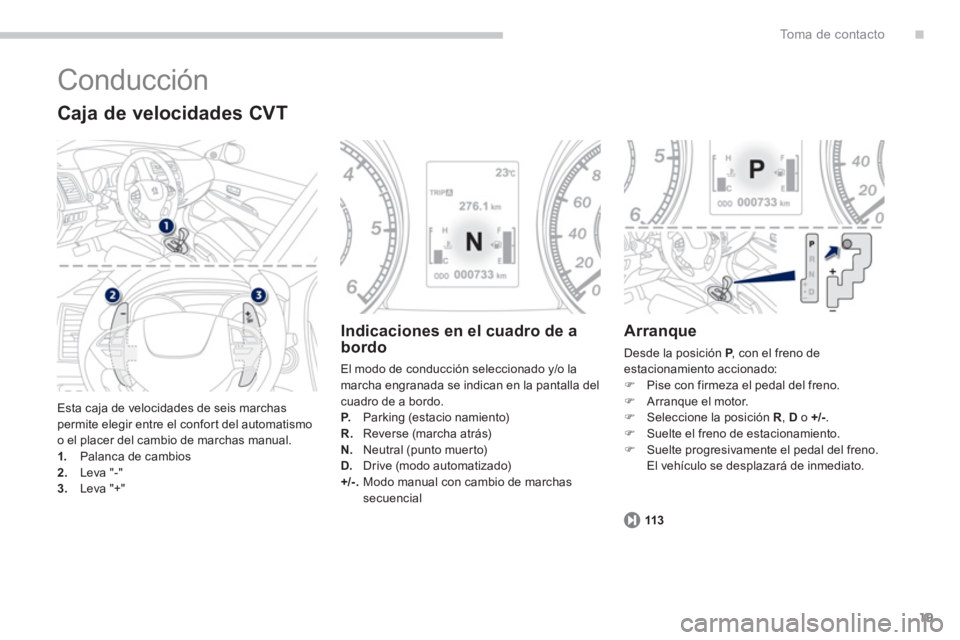 PEUGEOT 4008 2012 Manual del propietario (in Spanish) .
19
To m a d e c o n t a c t o
Conducción
Esta caja de velocidades de seis marchaspermite elegir entre el confor t del automatismo
o el placer del cambio de marchas manual.1. Palanca de camb PEUGEOT 4008 2012 Manual del propietario (in Spanish) .
19
To m a d e c o n t a c t o
Conducción
Esta caja de velocidades de seis marchaspermite elegir entre el confor t del automatismo
o el placer del cambio de marchas manual.1. Palanca de camb