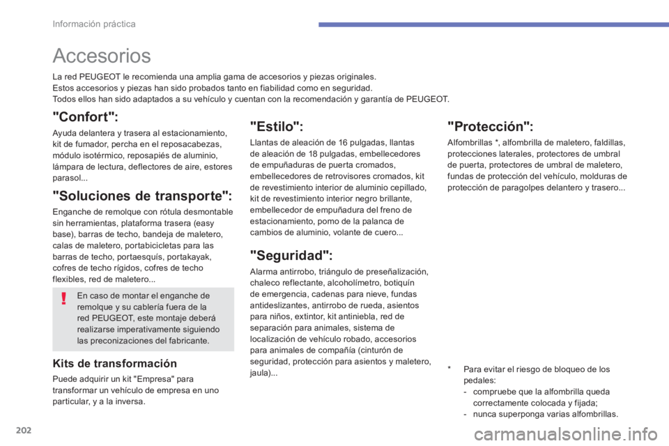 PEUGEOT 4008 2012  Manual del propietario (in Spanish) 202
Información práctica
   
 
 
 
Accesorios 
La red PEUGEOT le recomienda una amplia gama de accesorios y piezas originales. 
Estos accesorios y piezas han sido probados tanto en fiabilidad como e