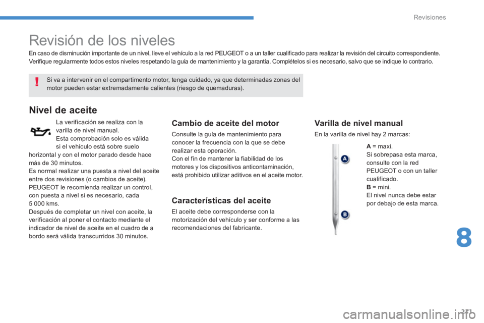 PEUGEOT 4008 2012 Manual del propietario (in Spanish) 211
8
Revisiones
Revisión de los niveles
Si va a intervenir en el compartimento motor, tenga cuidado, ya que determinadas zonas delmotor pueden estar extremadamente calientes (rie PEUGEOT 4008 2012 Manual del propietario (in Spanish) 211
8
Revisiones
Revisión de los niveles
Si va a intervenir en el compartimento motor, tenga cuidado, ya que determinadas zonas delmotor pueden estar extremadamente calientes (rie