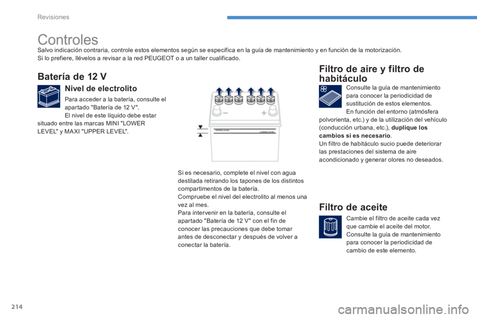 PEUGEOT 4008 2012 Manual del propietario (in Spanish) 214
Revisiones
Controles
Batería de 12 V
Nivel de electrolito
Para acceder a la batería, consulte el
apar tado "Batería de 12 V".
El nivel de este líquido debe esta
r situ PEUGEOT 4008 2012 Manual del propietario (in Spanish) 214
Revisiones
Controles
Batería de 12 V
Nivel de electrolito
Para acceder a la batería, consulte el
apar tado "Batería de 12 V".
El nivel de este líquido debe esta
r situ