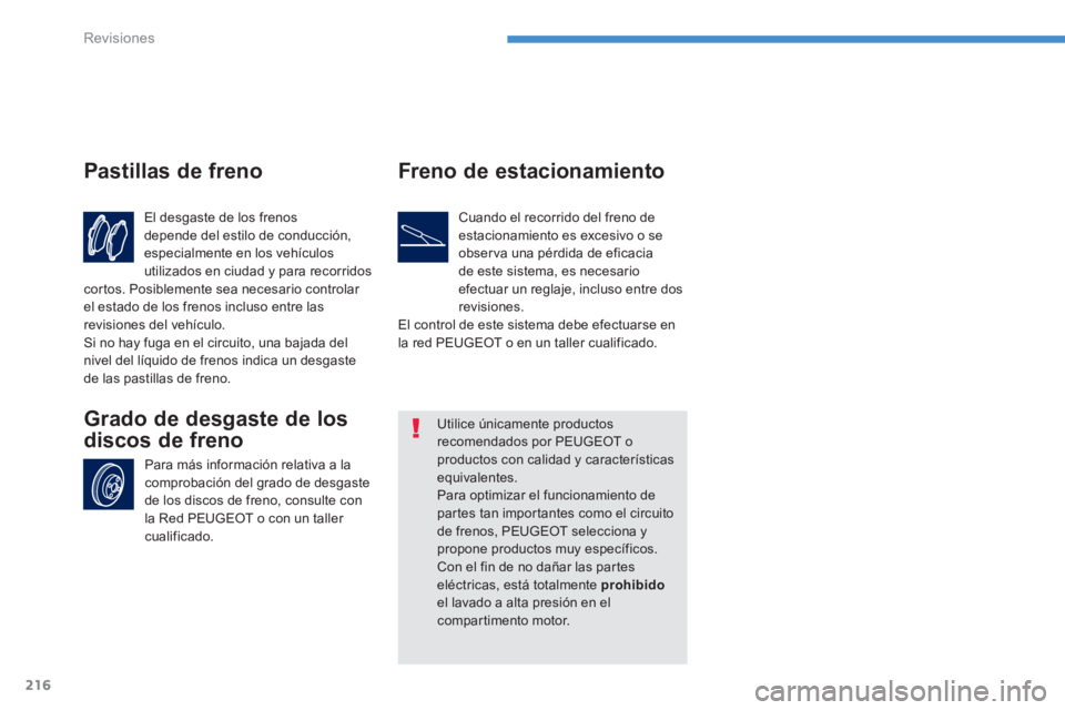 PEUGEOT 4008 2012 Manual del propietario (in Spanish) 216
Revisiones
El desgaste de los frenos
depende del estilo de conducción,
especialmente en los vehículos
utilizados en ciudad y para recorridos cortos. Posiblemente sea necesario controlar el esta PEUGEOT 4008 2012 Manual del propietario (in Spanish) 216
Revisiones
El desgaste de los frenos
depende del estilo de conducción,
especialmente en los vehículos
utilizados en ciudad y para recorridos cortos. Posiblemente sea necesario controlar el esta