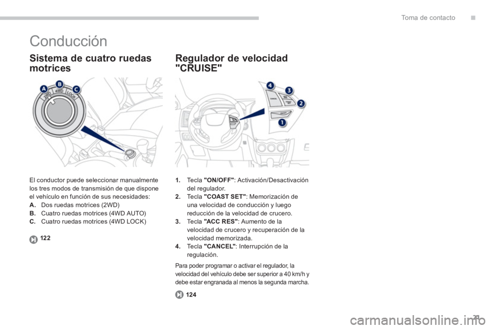 PEUGEOT 4008 2012 Manual del propietario (in Spanish) .
21
To m a d e c o n t a c t o
Conducción
El conductor puede seleccionar manualmente
los tres modos de transmisión de que dispone
el vehículo en función de sus necesidades:
A.Dos ruedas m PEUGEOT 4008 2012 Manual del propietario (in Spanish) .
21
To m a d e c o n t a c t o
Conducción
El conductor puede seleccionar manualmente
los tres modos de transmisión de que dispone
el vehículo en función de sus necesidades:
A.Dos ruedas m
