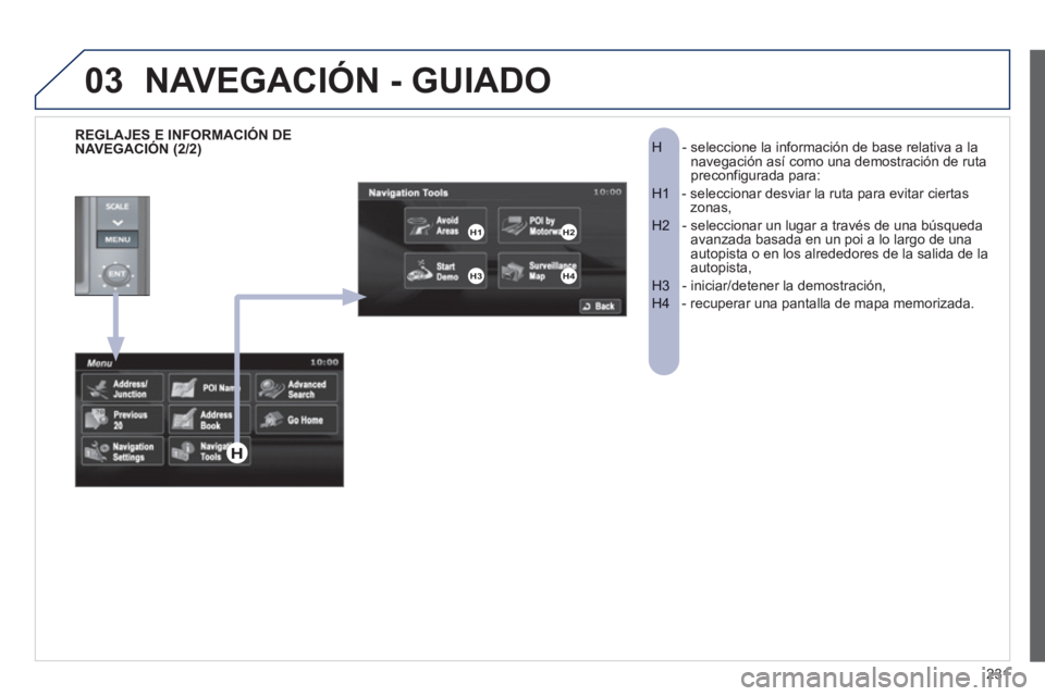 PEUGEOT 4008 2012 Manual del propietario (in Spanish) 231
03
- seleccione la información de base relativa a la H navegación así como una demostración de ruta
preconfigurada para:
- seleccionar desviar la ruta para evitar ciertasH1 zonas,
- PEUGEOT 4008 2012 Manual del propietario (in Spanish) 231
03
- seleccione la información de base relativa a la H navegación así como una demostración de ruta
preconfigurada para:
- seleccionar desviar la ruta para evitar ciertasH1 zonas,
-