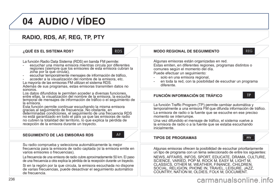 PEUGEOT 4008 2012 Manual del propietario (in Spanish) 236
04
¿QUÉ ES EL SISTEMA RDS?
La función Radio Data Sistema
(RDS) en banda FM permite:- escuchar una misma emisora mientras circula por diferentes regiones (siempre que los emisores de esta e PEUGEOT 4008 2012 Manual del propietario (in Spanish) 236
04
¿QUÉ ES EL SISTEMA RDS?
La función Radio Data Sistema
(RDS) en banda FM permite:- escuchar una misma emisora mientras circula por diferentes regiones (siempre que los emisores de esta e