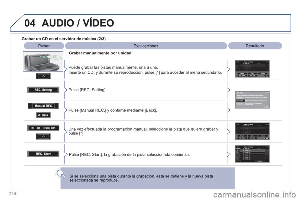 PEUGEOT 4008 2012 Manual del propietario (in Spanish) 244
04 AUDIO / VÍDEO
Grabar un CD en el servidor de música (2/3)
Pulsar Explicaciones
Resultado
Grabar manualmente
por unidad
Puede grabar las pistas manualmente, una a una.
Ins PEUGEOT 4008 2012 Manual del propietario (in Spanish) 244
04 AUDIO / VÍDEO
Grabar un CD en el servidor de música (2/3)
Pulsar Explicaciones
Resultado
Grabar manualmente
por unidad
Puede grabar las pistas manualmente, una a una.
Ins