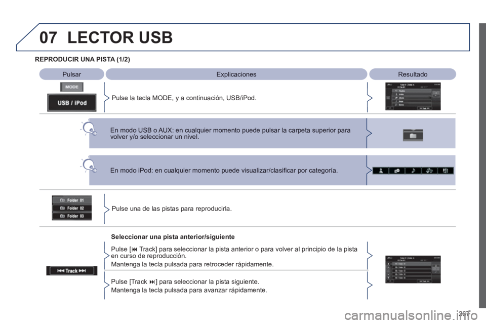 PEUGEOT 4008 2012 Manual del propietario (in Spanish) 267
07
REPRODUCIR UNA PISTA (1/2)
Pulsar ExplicacionesResultado
Pulse la tecla MODE, y a continuación, USB/iPod.
LECTOR USB
Pulse una de las pistas para reproducirla.
En modo iPod: en cu PEUGEOT 4008 2012 Manual del propietario (in Spanish) 267
07
REPRODUCIR UNA PISTA (1/2)
Pulsar ExplicacionesResultado
Pulse la tecla MODE, y a continuación, USB/iPod.
LECTOR USB
Pulse una de las pistas para reproducirla.
En modo iPod: en cu